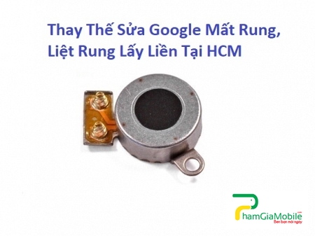 Thay Thế Sửa Google Pixel 3 Mất Rung, Liệt Rung Lấy Liền Tại HCM 